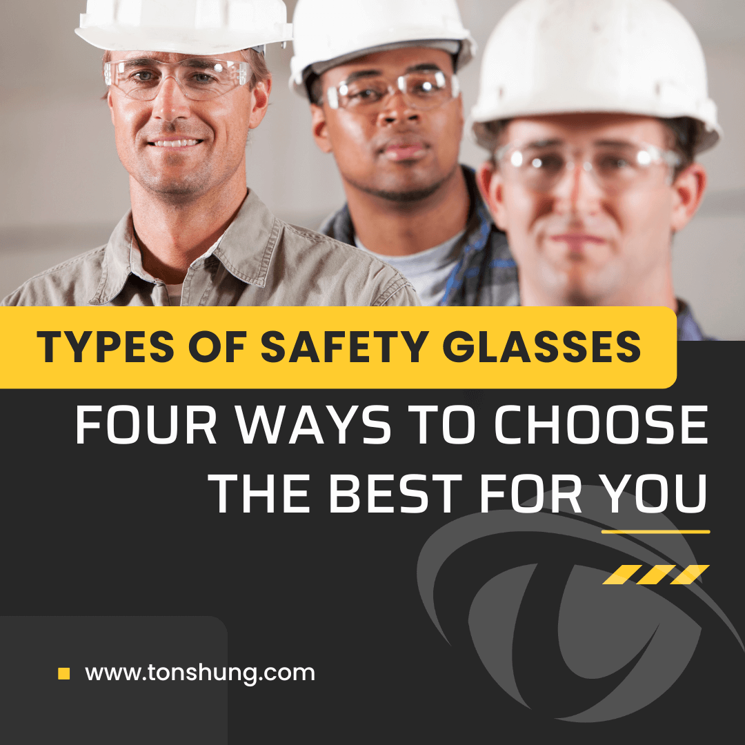Types of Safety Glasses Four Ways to Choose The Best for You