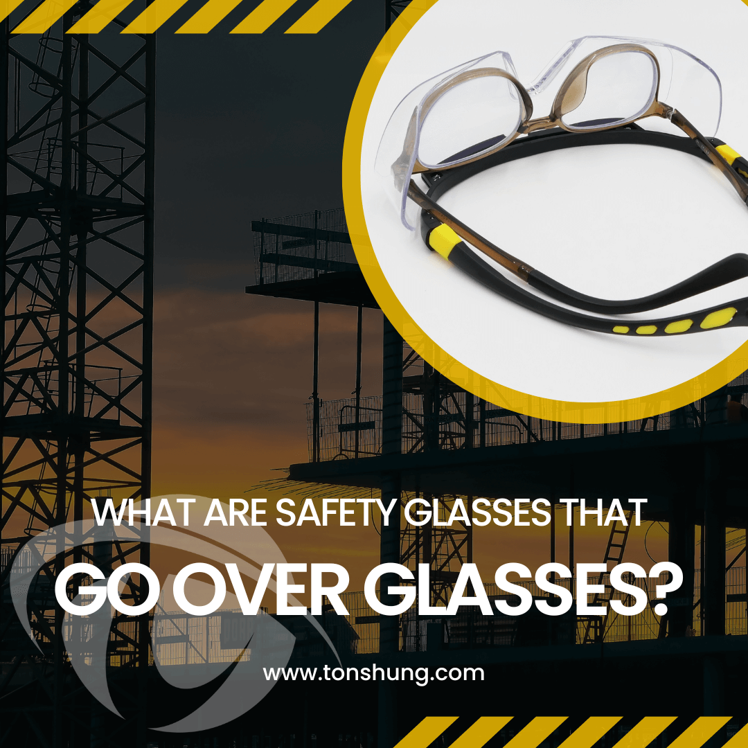 What are safety glasses that go over glasses TONSHUNG